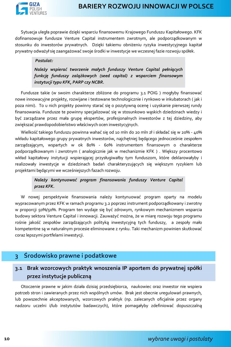 Dzięki takiemu obniżeniu ryzyka inwestycyjnego kapitał prywatny odważył się zaangażować swoje środki w inwestycje we wczesnej fazie rozwoju spółek.