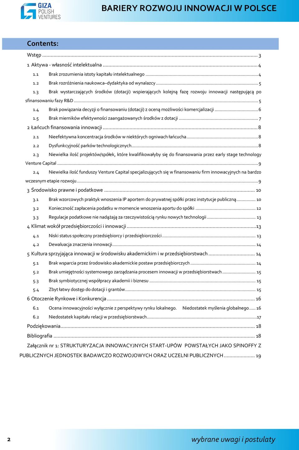 4 Brak powiązania decyzji o finansowaniu (dotacji) z oceną możliwości komercjalizacji... 6 1.5 Brak mierników efektywności zaangażowanych środków z dotacji... 7 2 Łańcuch finansowania innowacji... 8 2.