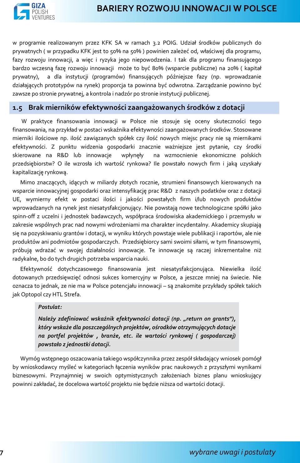 I tak dla programu finansującego bardzo wczesną fazę rozwoju innowacji może to być 80% (wsparcie publiczne) na 20% ( kapitał prywatny), a dla instytucji (programów) finansujących późniejsze fazy (np.