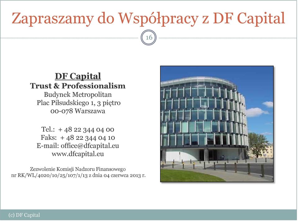 : + 48 22 344 04 00 Faks: + 48 22 344 04 10 E-mail: office@dfcapital.eu www.