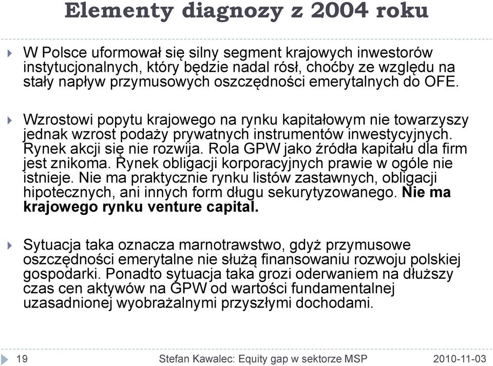 Rola GPW jako źródła kapitału dla firm jest znikoma. Rynek obligacji korporacyjnych prawie w ogóle nie istnieje.