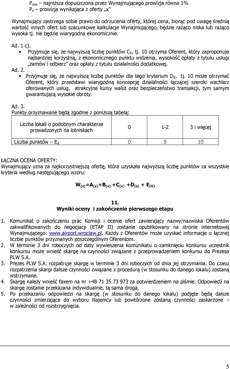 10 otrzyma Oferent, który zaproponuje najbardziej korzystną, z ekonomicznego punktu widzenia, wysokość opłaty z tytułu usługi zamów i odbierz oraz opłaty z tytułu działalności dodatkowej. Ad. 2.