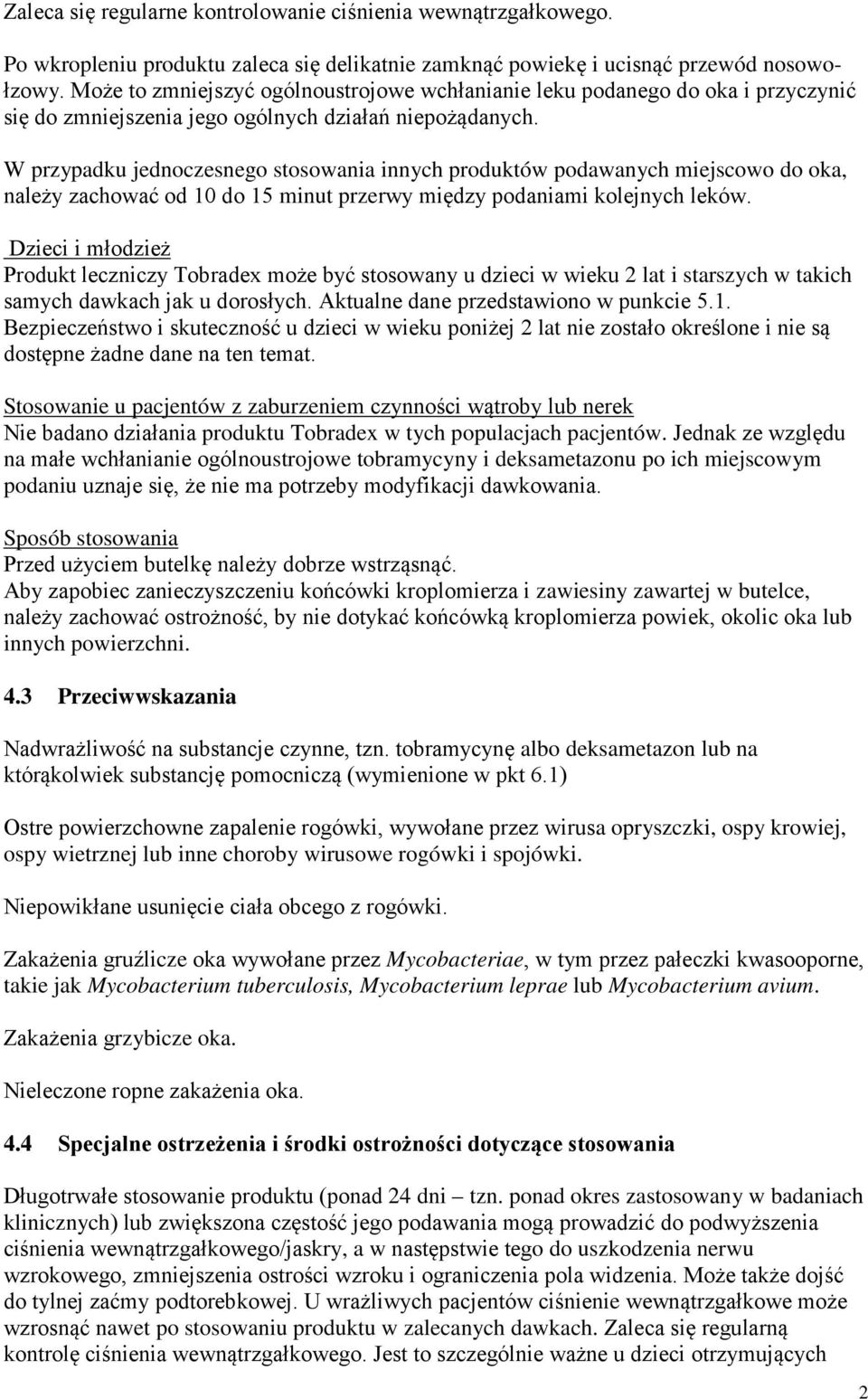 W przypadku jednoczesnego stosowania innych produktów podawanych miejscowo do oka, należy zachować od 10 do 15 minut przerwy między podaniami kolejnych leków.