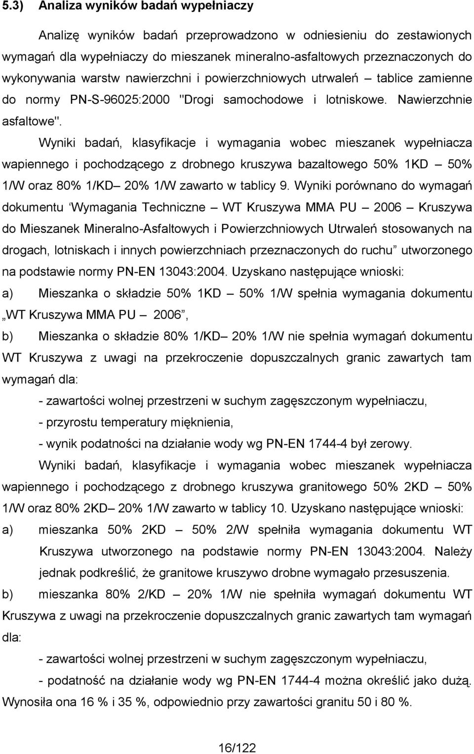 Wyniki badań, klasyfikacje i wymagania wobec mieszanek wypełniacza wapiennego i pochodzącego z drobnego kruszywa bazaltowego 50% 1KD 50% 1/W oraz 80% 1/KD 20% 1/W zawarto w tablicy 9.