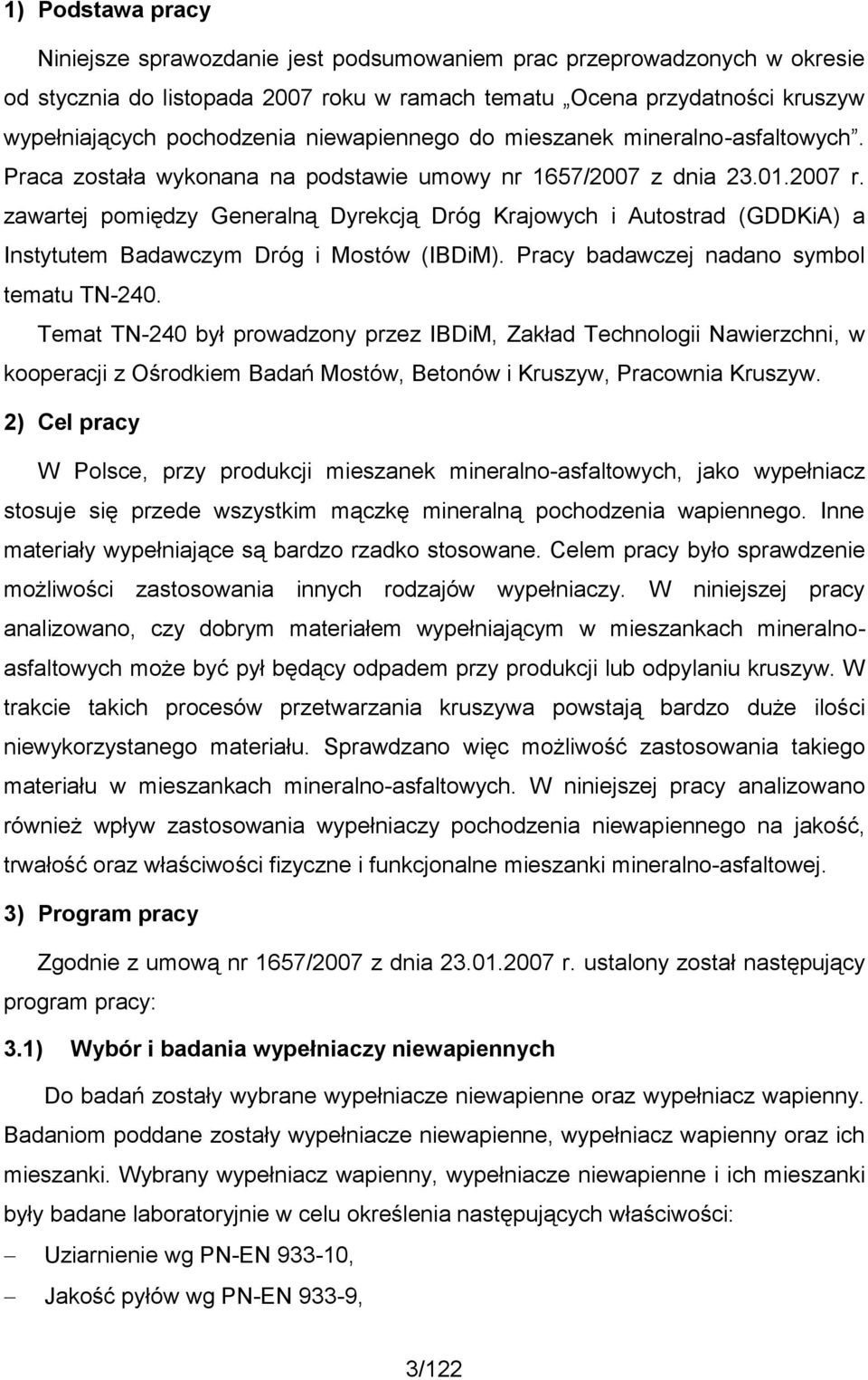 zawartej pomiędzy Generalną Dyrekcją Dróg Krajowych i Autostrad (GDDKiA) a Instytutem Badawczym Dróg i Mostów (IBDiM). Pracy badawczej nadano symbol tematu TN-240.