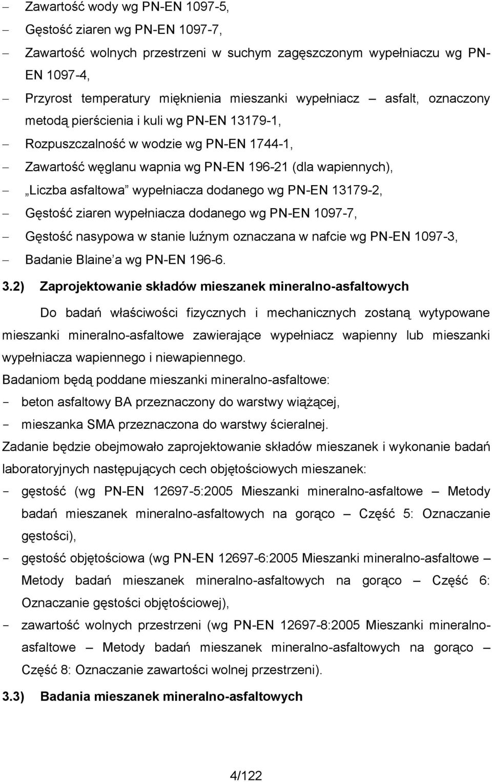 dodanego wg PN-EN 13179-2, Gęstość ziaren wypełniacza dodanego wg PN-EN 1097-7, Gęstość nasypowa w stanie luźnym oznaczana w nafcie wg PN-EN 1097-3, Badanie Blaine a wg PN-EN 196-6. 3.