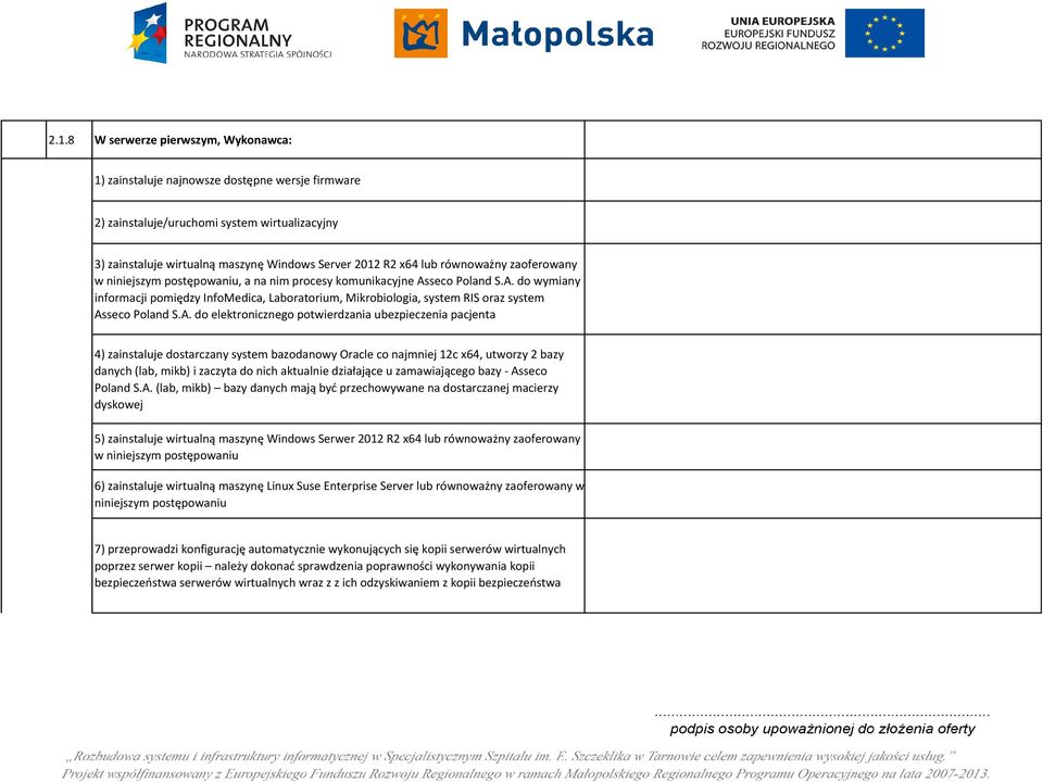 A. do elektronicznego potwierdzania ubezpieczenia pacjenta 4) zainstaluje dostarczany system bazodanowy Oracle co najmniej 12c x64, utworzy 2 bazy danych (lab, mikb) i zaczyta do nich aktualnie