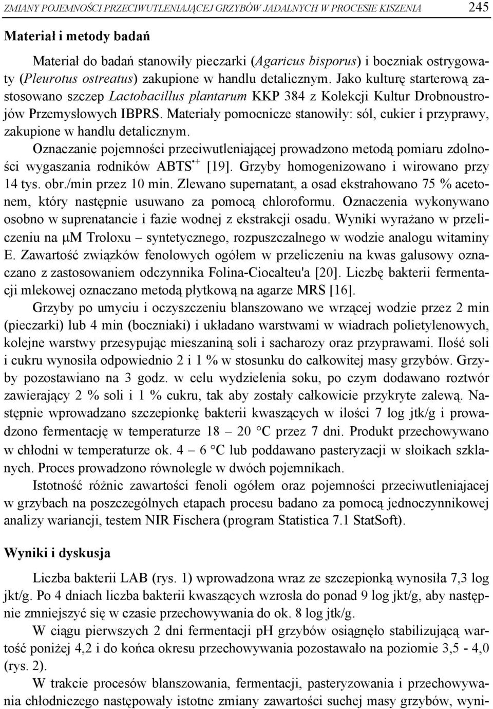 Materiały pomocnicze stanowiły: sól, cukier i przyprawy, zakupione w handlu detalicznym. Oznaczanie pojemności przeciwutleniającej prowadzono metodą pomiaru zdolności wygaszania rodników ABTS + [19].