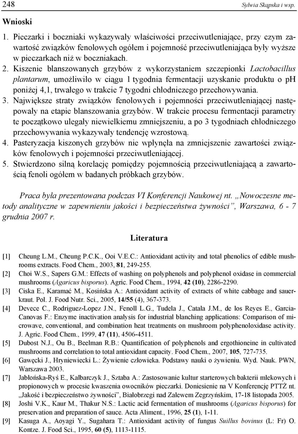 Kiszenie blanszowanych grzybów z wykorzystaniem szczepionki Lactobacillus plantarum, umożliwiło w ciągu 1 tygodnia fermentacji uzyskanie produktu o ph poniżej 4,1, trwałego w trakcie 7 tygodni