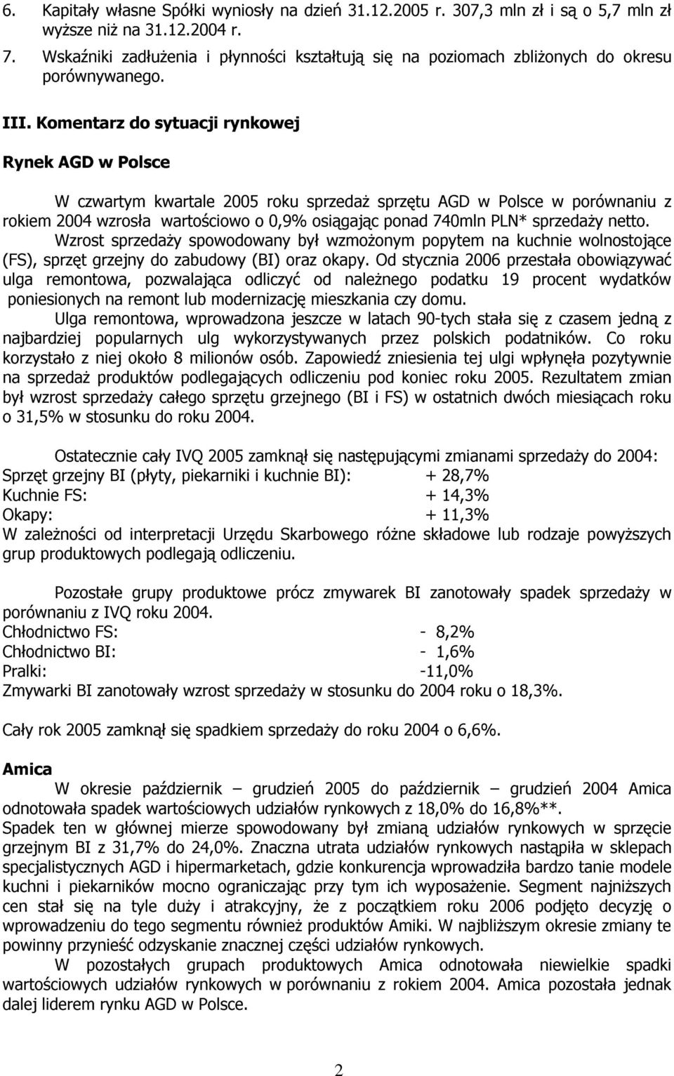 Komentarz do sytuacji rynkowej Rynek AGD w Polsce W czwartym kwartale 2005 roku sprzedaż sprzętu AGD w Polsce w porównaniu z rokiem 2004 wzrosła wartościowo o 0,9% osiągając ponad 740mln PLN*