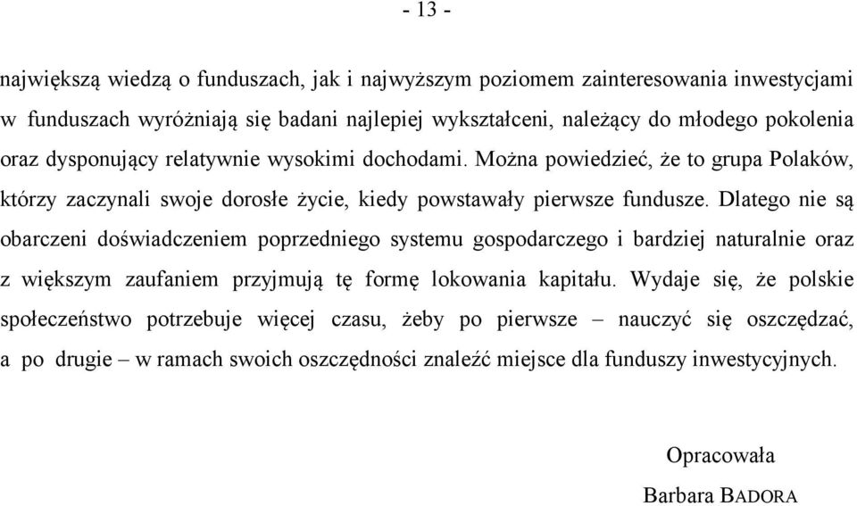 Dlatego nie są obarczeni doświadczeniem poprzedniego systemu gospodarczego i bardziej naturalnie oraz z większym zaufaniem przyjmują tę formę lokowania kapitału.