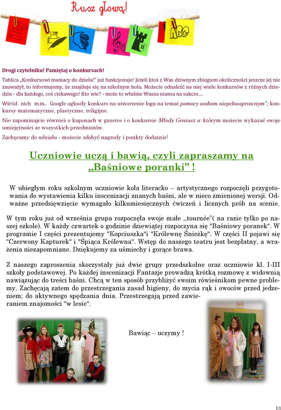 Moz ecie odnalez c na niej wiele konkurso w z ro z nych dziedzin - dla kaz dego, cos ciekawego! Kto wie? - moz e to włas nie Wasza szansa na sukces Ws ro d nich m.in.. Google ogłosiły konkurs na utworzenie loga na temat pomocy osobom niepełnosprawnym ; konkursy matematyczne, plastyczne, religijne.