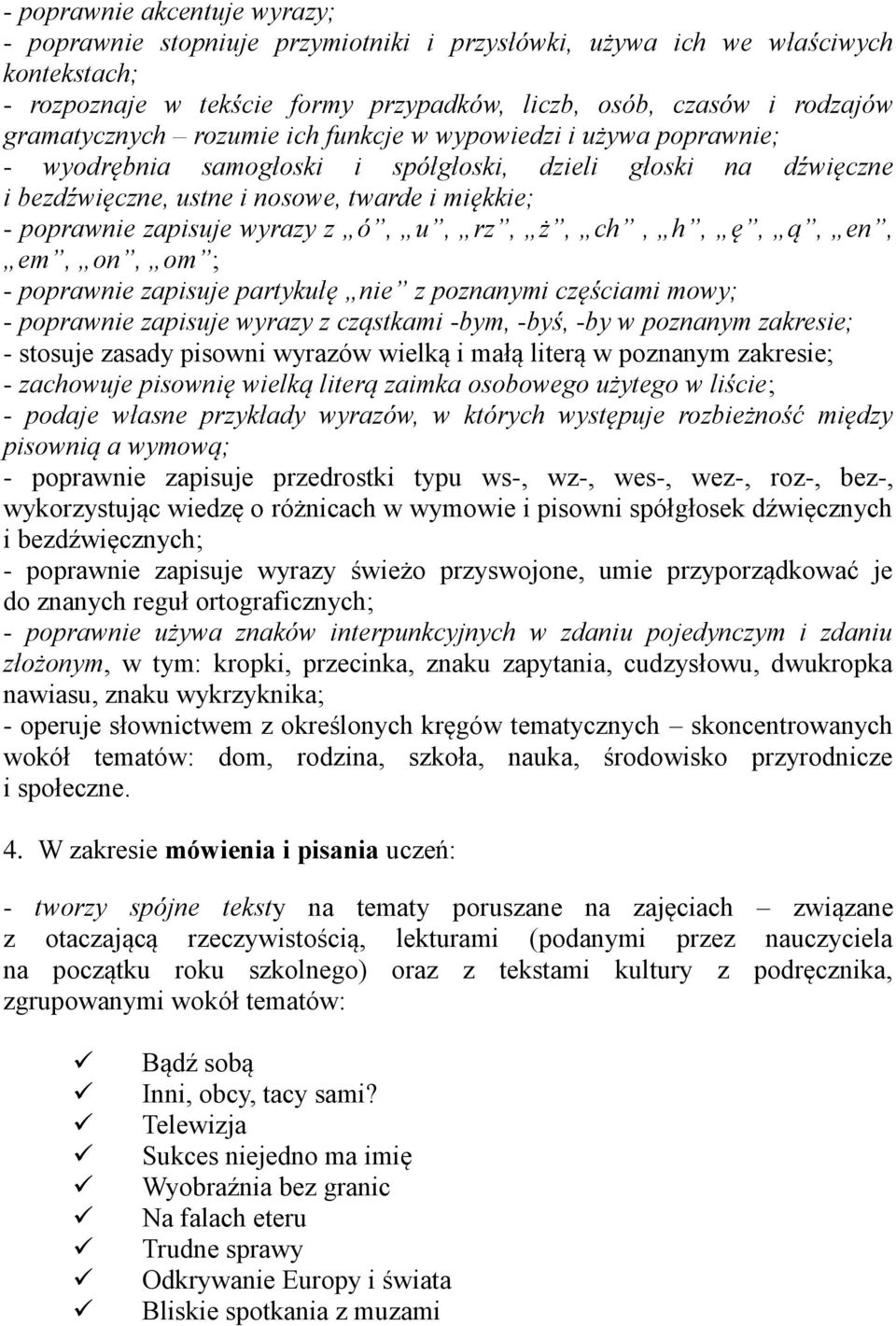 zapisuje wyrazy z ó, u, rz, ż, ch, h, ę, ą, en, em, on, om ; - poprawnie zapisuje partykułę nie z poznanymi częściami mowy; - poprawnie zapisuje wyrazy z cząstkami -bym, -byś, -by w poznanym