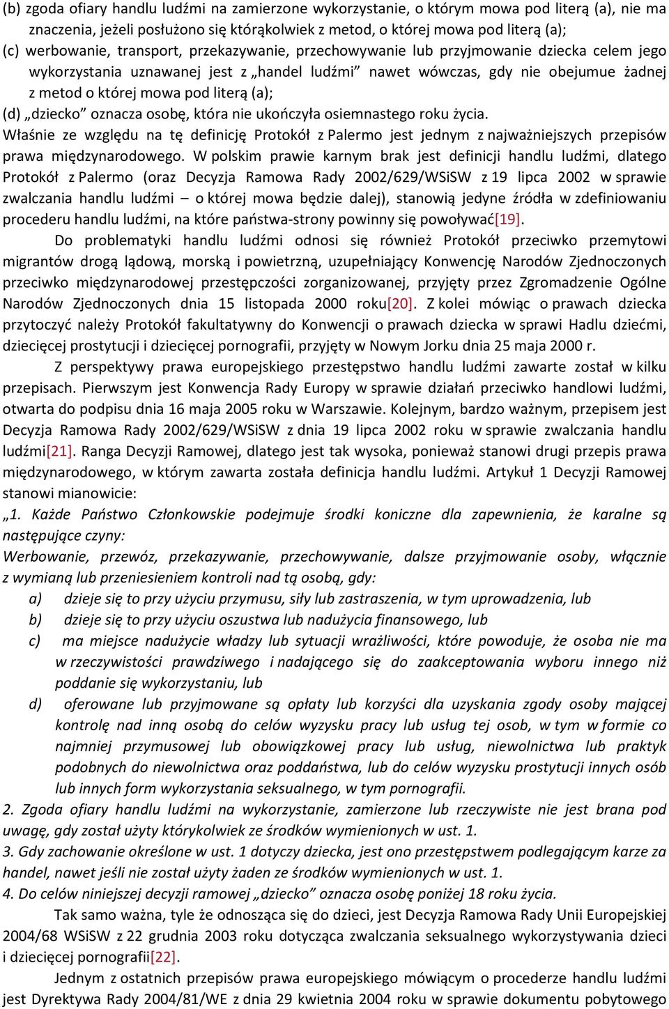 (d) dziecko oznacza osobę, która nie ukończyła osiemnastego roku życia. Właśnie ze względu na tę definicję Protokół z Palermo jest jednym z najważniejszych przepisów prawa międzynarodowego.