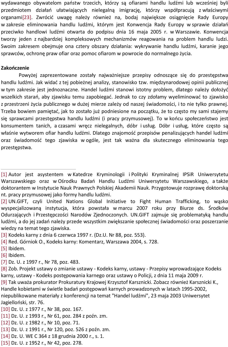 do podpisu dnia 16 maja 2005 r. w Warszawie. Konwencja tworzy jeden z najbardziej kompleksowych mechanizmów reagowania na problem handlu ludzi.