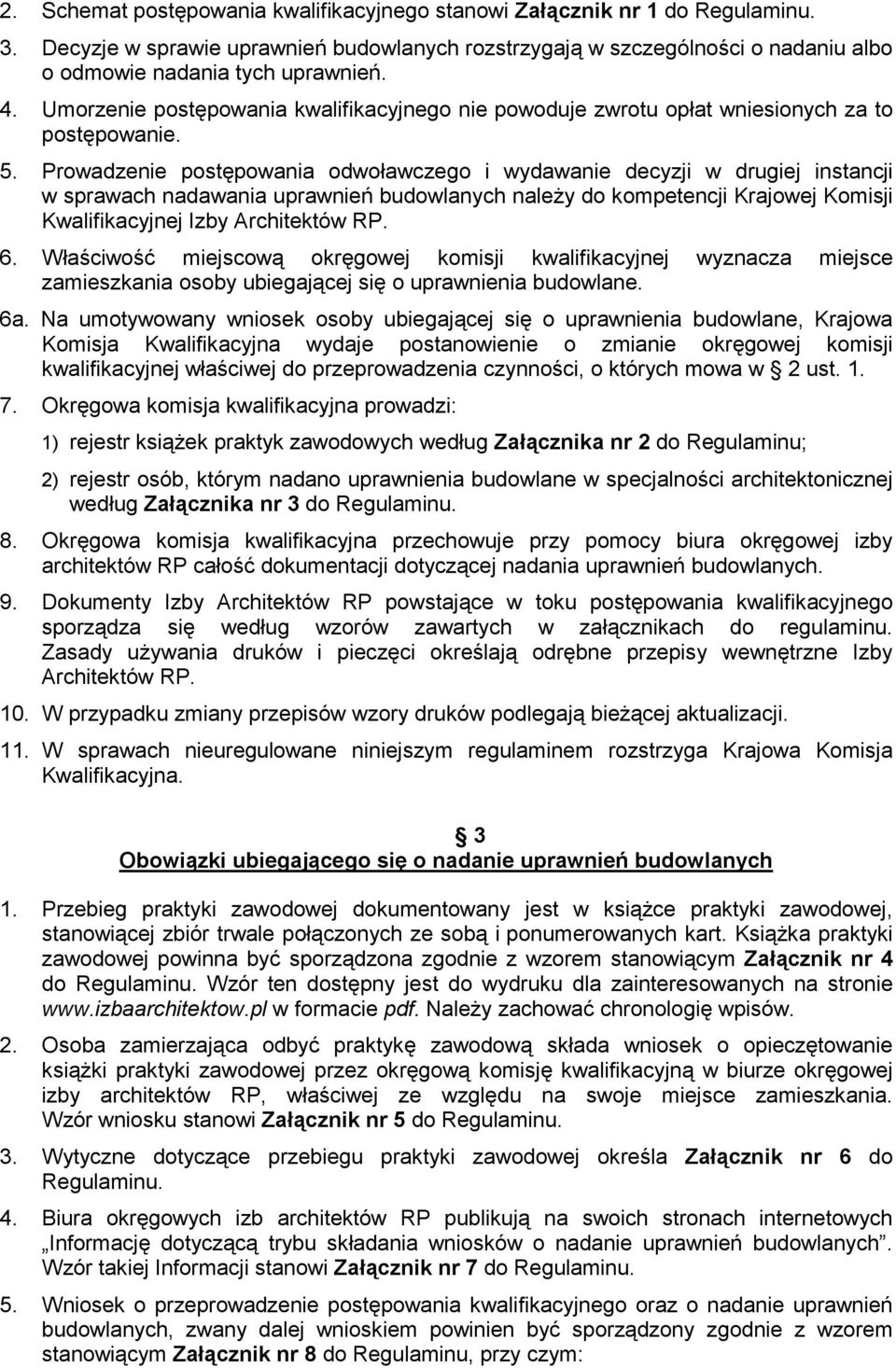 Prowadzenie postępowania odwoławczego i wydawanie decyzji w drugiej instancji w sprawach nadawania uprawnień budowlanych naleŝy do kompetencji Krajowej Komisji Kwalifikacyjnej Izby Architektów RP. 6.