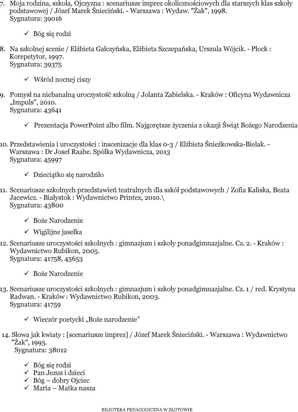 Pomysł na niebanalną uroczystość szkolną / Jolanta Zabielska. - Kraków : Oficyna Wydawnicza Impuls, 2010. Sygnatura: 43641 Prezentacja PowerPoint albo film.