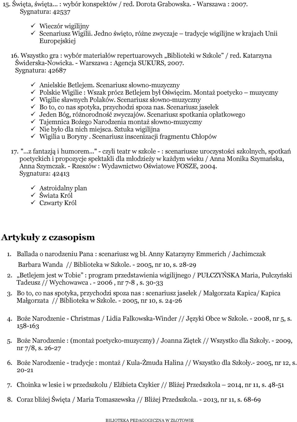 - Warszawa : Agencja SUKURS, 2007. Sygnatura: 42687 Anielskie Betlejem. Scenariusz słowno-muzyczny Polskie Wigilie : Wszak prócz Betlejem był Oświęcim.