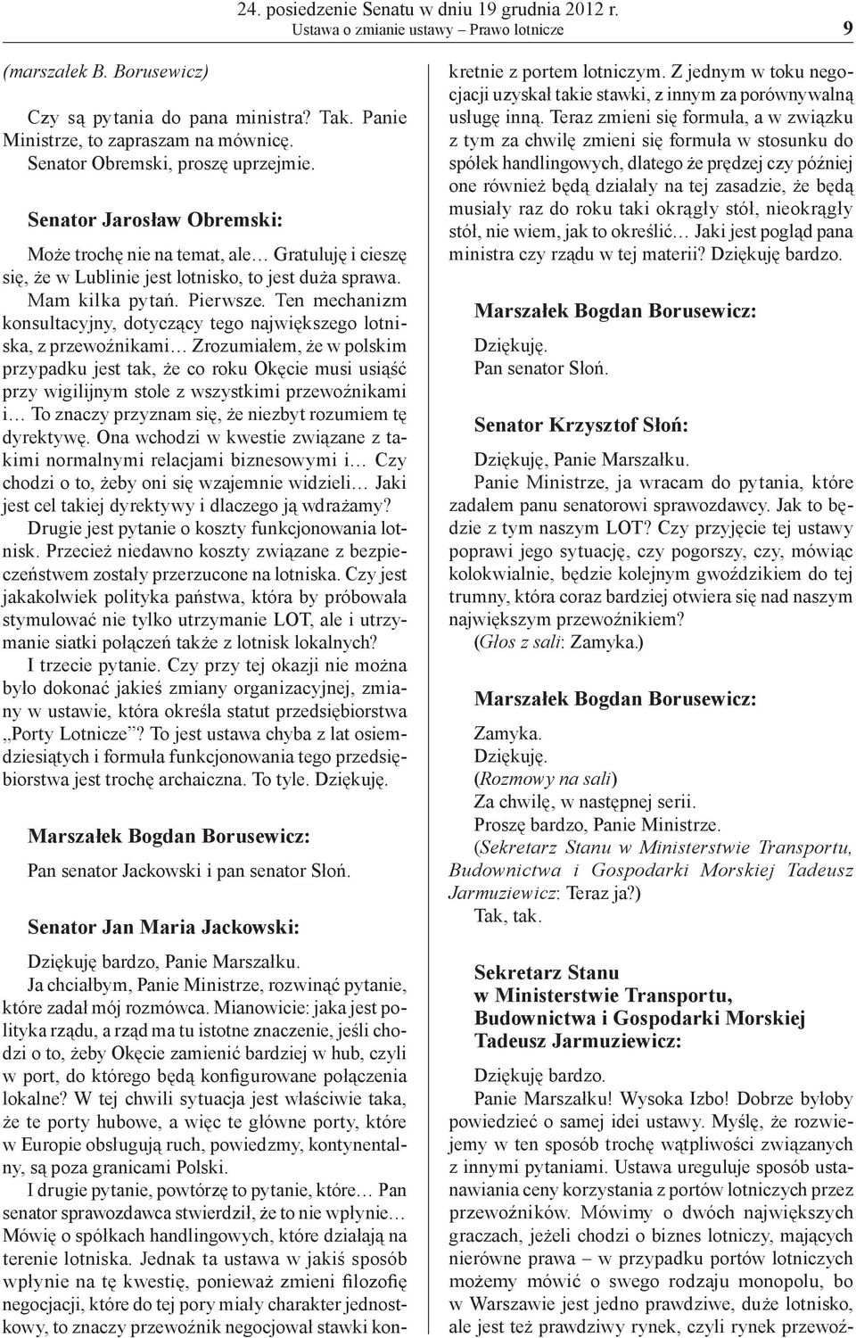 Ten mechanizm konsultacyjny, dotyczący tego największego lotniska, z przewoźnikami Zrozumiałem, że w polskim przypadku jest tak, że co roku Okęcie musi usiąść przy wigilijnym stole z wszystkimi