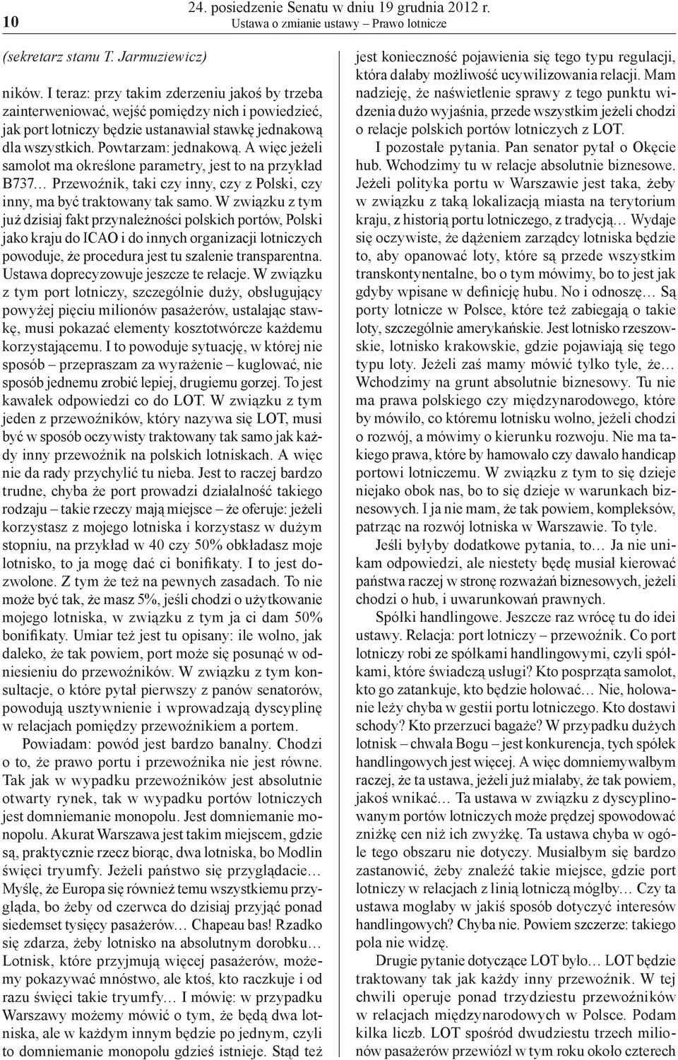 A więc jeżeli samolot ma określone parametry, jest to na przykład B737 Przewoźnik, taki czy inny, czy z Polski, czy inny, ma być traktowany tak samo.