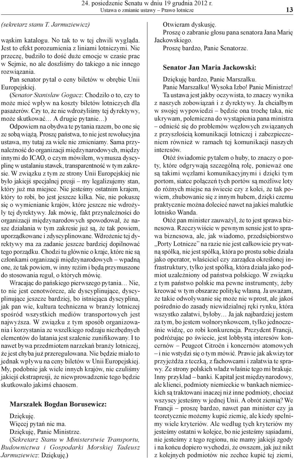 Pan senator pytał o ceny biletów w obrębie Unii Europejskiej. (Senator Stanisław Gogacz: Chodziło o to, czy to może mieć wpływ na koszty biletów lotniczych dla pasażerów.