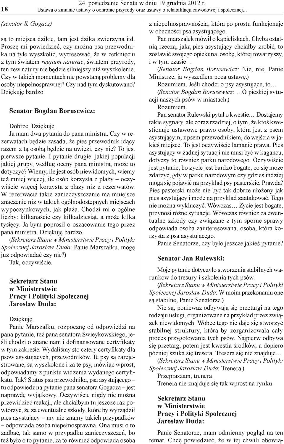 Proszę mi powiedzieć, czy można psa przewodnika na tyle wyszkolić, wytresować, że w zetknięciu z tym światem regnum naturae, światem przyrody, ten zew natury nie będzie silniejszy niż wyszkolenie.