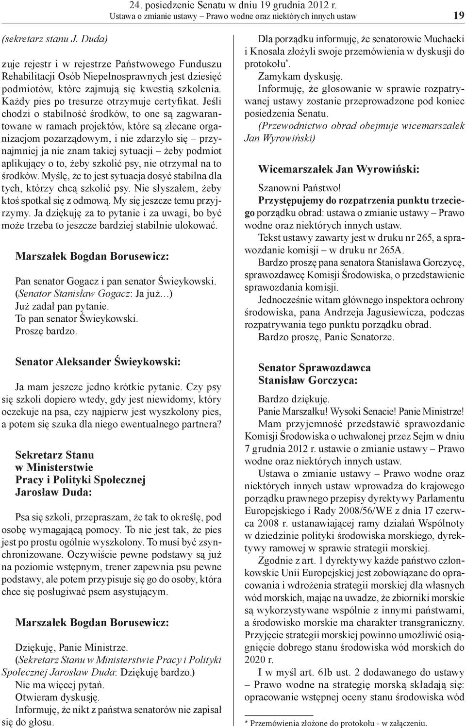 Jeśli chodzi o stabilność środków, to one są zagwarantowane w ramach projektów, które są zlecane organizacjom pozarządowym, i nie zdarzyło się przynajmniej ja nie znam takiej sytuacji żeby podmiot