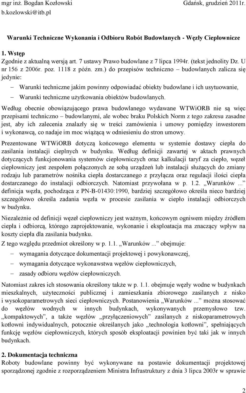 ) do przepisów techniczno budowlanych zalicza się jedynie: Warunki techniczne jakim powinny odpowiadać obiekty budowlane i ich usytuowanie, Warunki techniczne użytkowania obiektów budowlanych.