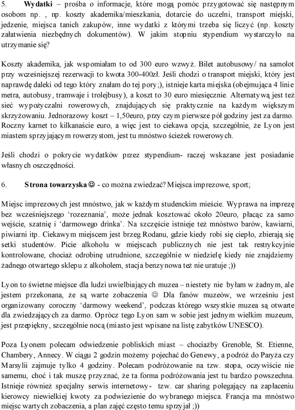 W jakim stopniu stypendium wystarczyło na utrzymanie się? Koszty akademika, jak wspomiałam to od 300 euro wzwyż. Bilet autobusowy/ na samolot przy wcześniejszej rezerwacji to kwota 300-400zł.