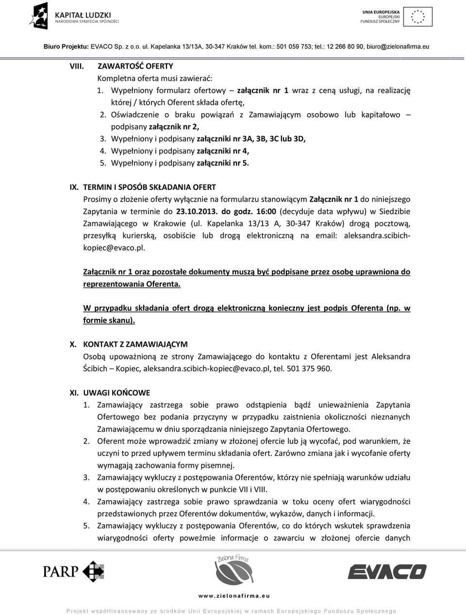 Wypełniony i podpisany załączniki nr 5. IX. TERMIN I SPOSÓB SKŁADANIA OFERT Prosimy o złożenie oferty wyłącznie na formularzu stanowiącym Załącznik nr 1 do niniejszego Zapytania w terminie do 23.10.