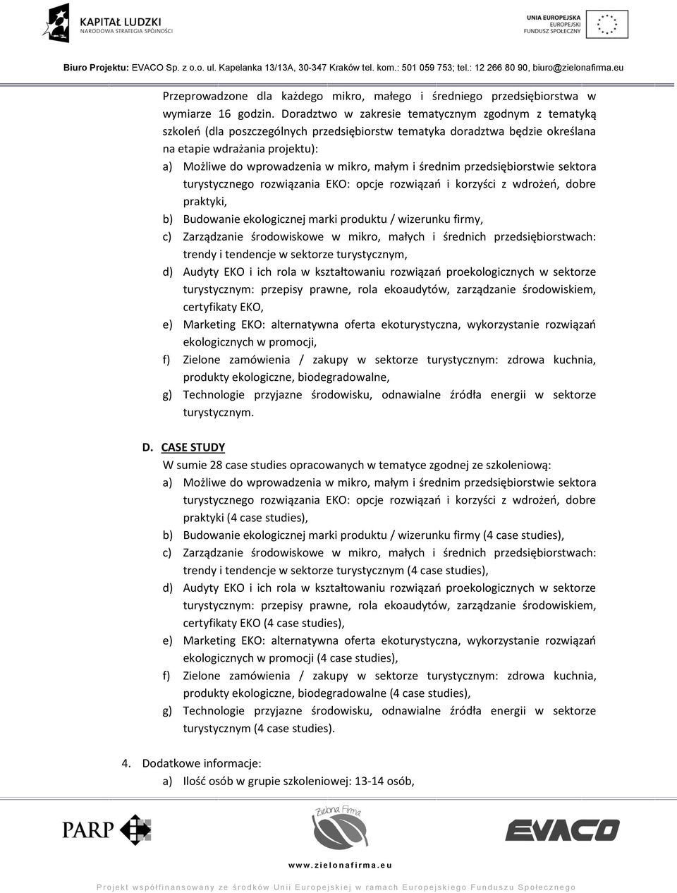 małym i średnim przedsiębiorstwie sektora turystycznego rozwiązania EKO: opcje rozwiązań i korzyści z wdrożeń, dobre praktyki, b) Budowanie ekologicznej marki produktu / wizerunku firmy, c)