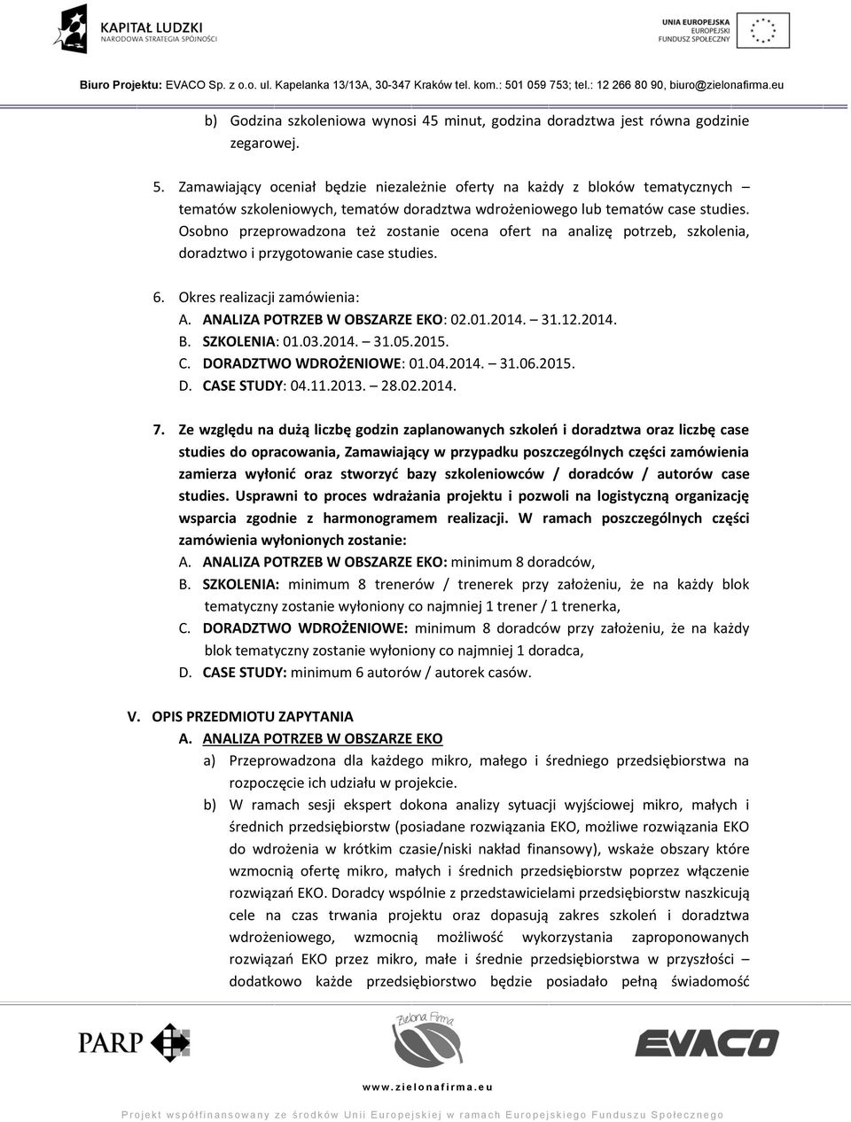 Osobno przeprowadzona też zostanie ocena ofert na analizę potrzeb, szkolenia, doradztwo i przygotowanie case studies. 6. Okres realizacji zamówienia: A. ANALIZA POTRZEB W OBSZARZE EKO: 02.01.2014. 31.