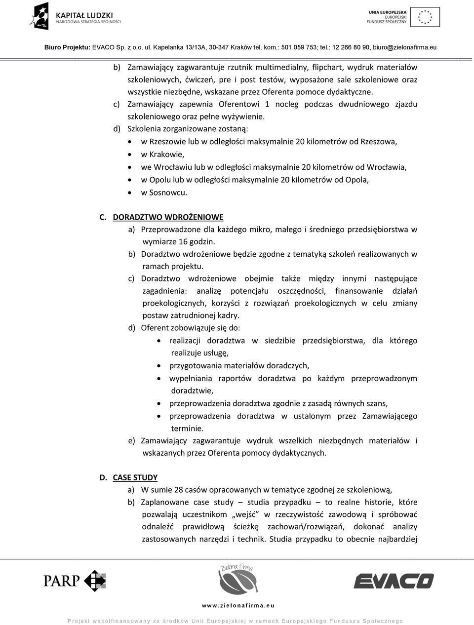 d) Szkolenia zorganizowane zostaną: w Rzeszowie lub w odległości maksymalnie 20 kilometrów od Rzeszowa, w Krakowie, we Wrocławiu lub w odległości maksymalnie 20 kilometrów od Wrocławia, w Opolu lub w