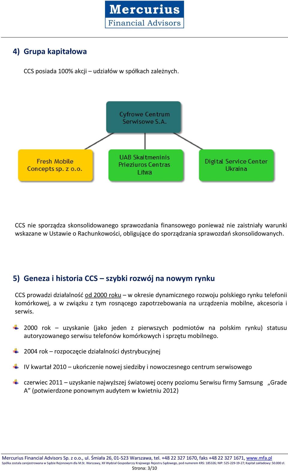 5) Geneza i historia CCS szybki rozwój na nowym rynku CCS prowadzi działalność od 2000 roku w okresie dynamicznego rozwoju polskiego rynku telefonii komórkowej, a w związku z tym rosnącego