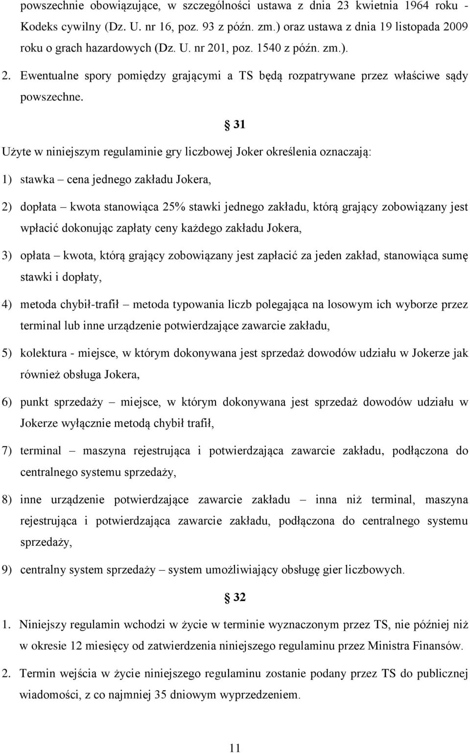 31 Użyte w niniejszym regulaminie gry liczbowej Joker określenia oznaczają: 1) stawka cena jednego zakładu Jokera, 2) dopłata kwota stanowiąca 25% stawki jednego zakładu, którą grający zobowiązany