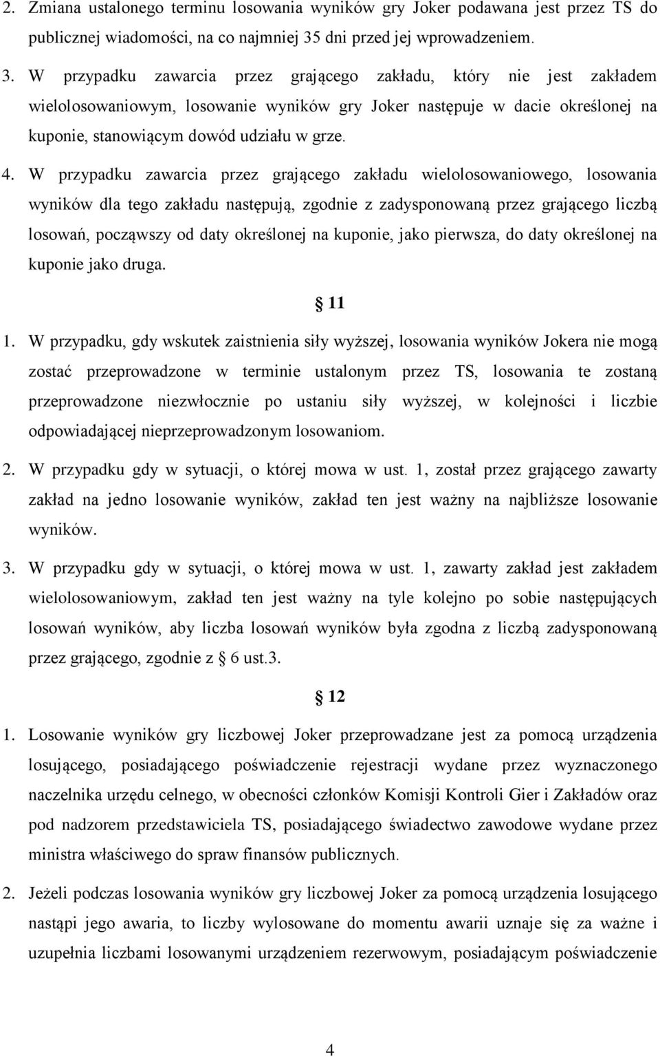 W przypadku zawarcia przez grającego zakładu, który nie jest zakładem wielolosowaniowym, losowanie wyników gry Joker następuje w dacie określonej na kuponie, stanowiącym dowód udziału w grze. 4.