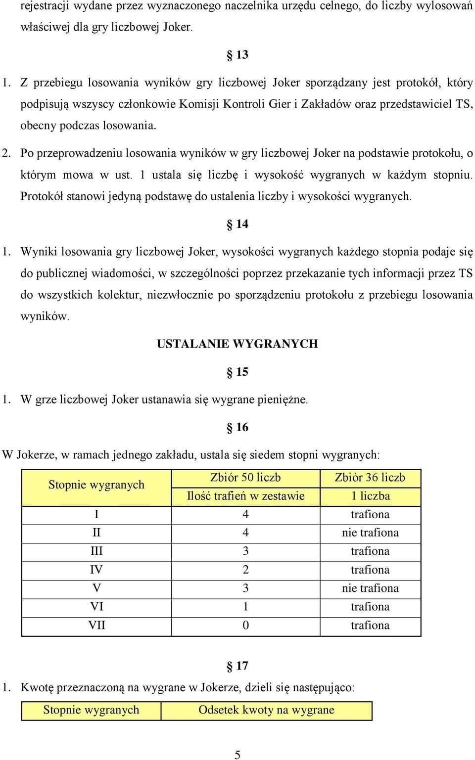 Po przeprowadzeniu losowania wyników w gry liczbowej Joker na podstawie protokołu, o którym mowa w ust. 1 ustala się liczbę i wysokość wygranych w każdym stopniu.