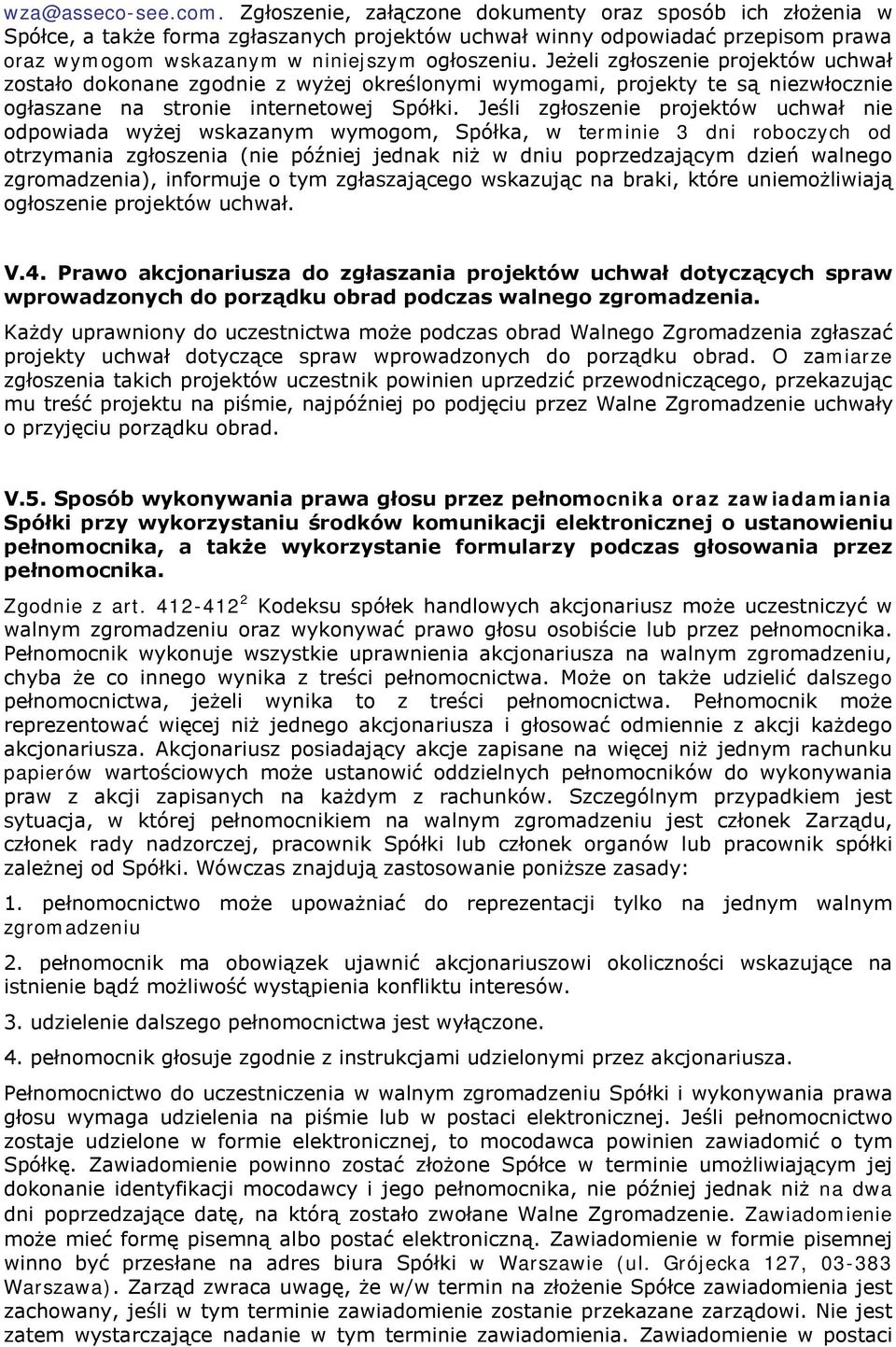 Jeżeli zgłoszenie projektów uchwał zostało dokonane zgodnie z wyżej określonymi wymogami, projekty te są niezwłocznie ogłaszane na stronie internetowej Spółki.