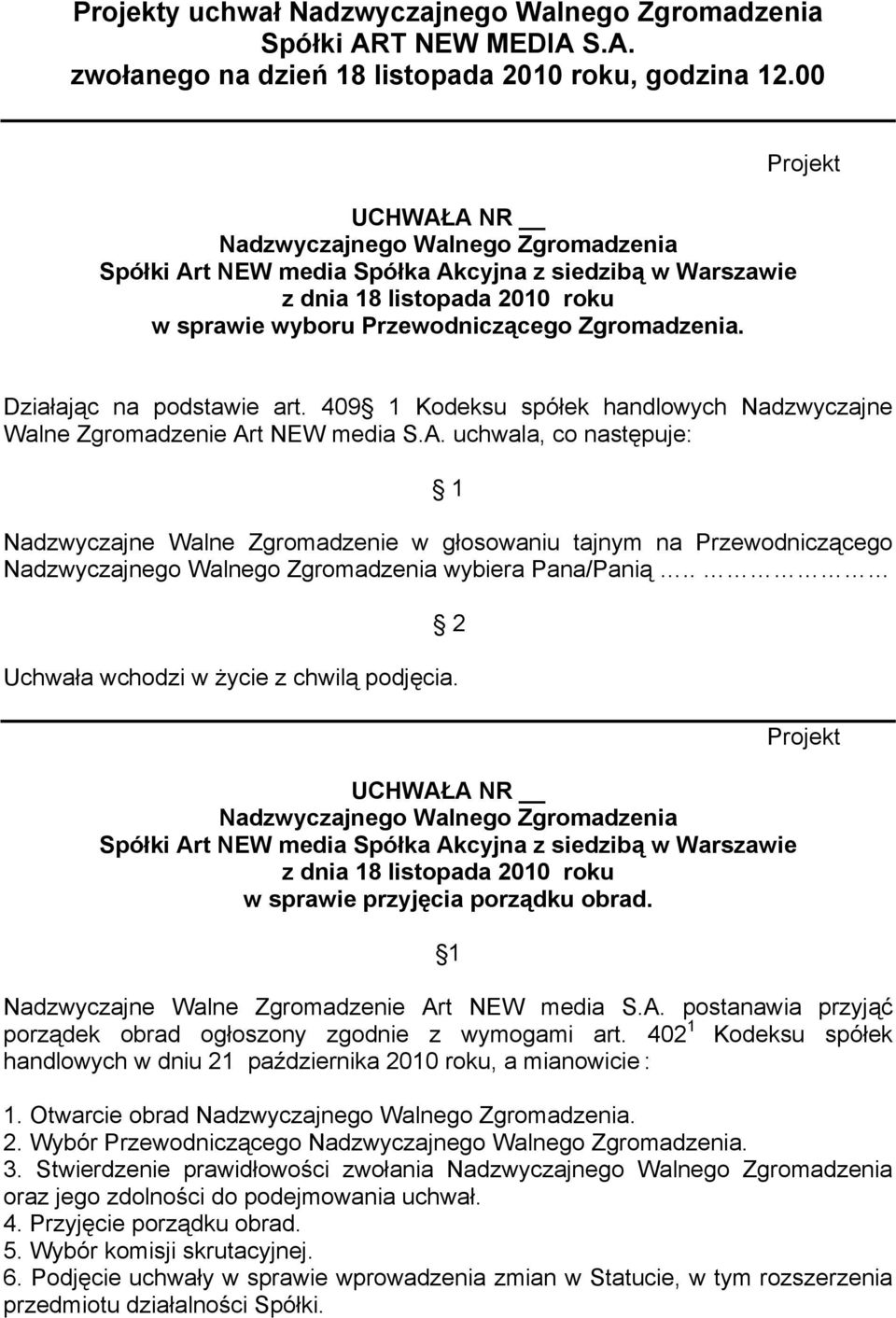 t NEW media S.A. uchwala, co następuje: 1 Nadzwyczajne Walne Zgromadzenie w głosowaniu tajnym na Przewodniczącego wybiera Pana/Panią.. 2 Uchwała wchodzi w życie z chwilą podjęcia.