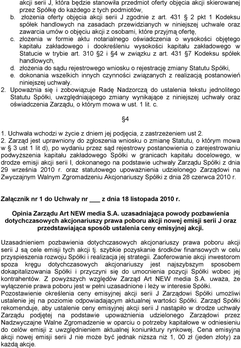 złożenia w formie aktu notarialnego oświadczenia o wysokości objętego kapitału zakładowego i dookreśleniu wysokości kapitału zakładowego w Statucie w trybie art. 310 2 i 4 w związku z art.