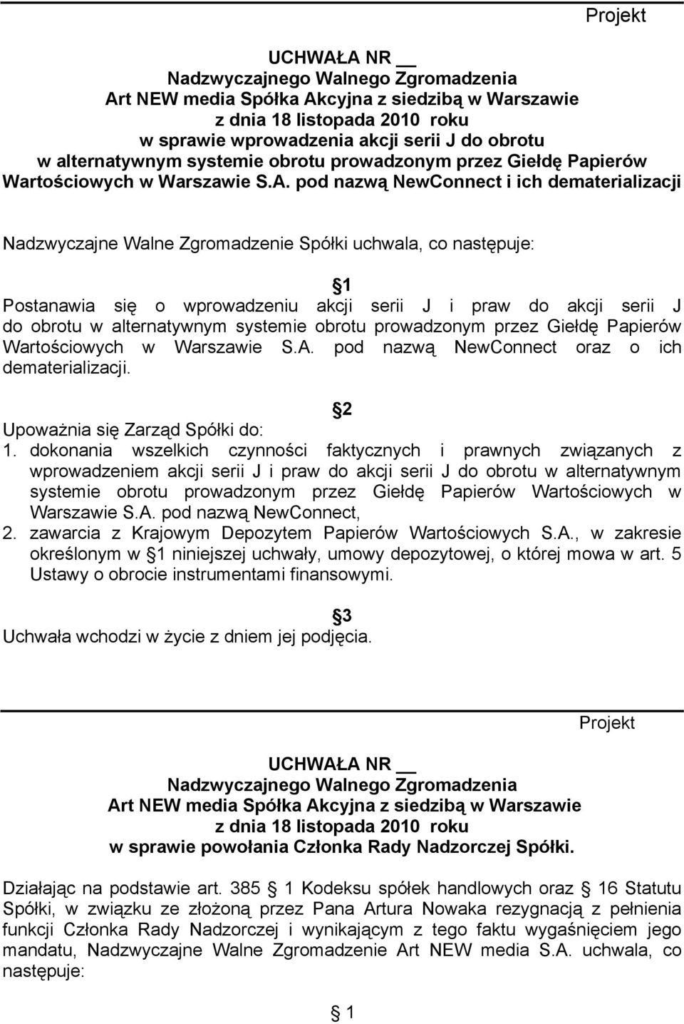 systemie obrotu prowadzonym przez Giełdę Papierów Wartościowych w Warszawie S.A. pod nazwą NewConnect oraz o ich dematerializacji. 2 Upoważnia się Zarząd Spółki do: 1.