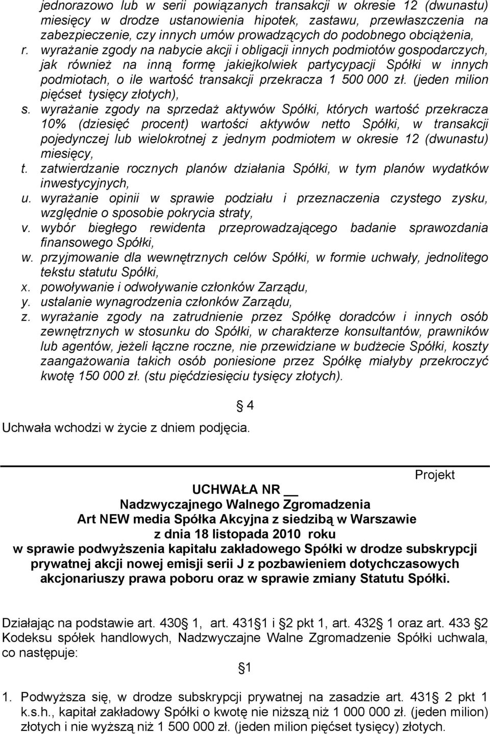 wyrażanie zgody na nabycie akcji i obligacji innych podmiotów gospodarczych, jak również na inną formę jakiejkolwiek partycypacji Spółki w innych podmiotach, o ile wartość transakcji przekracza 1 500