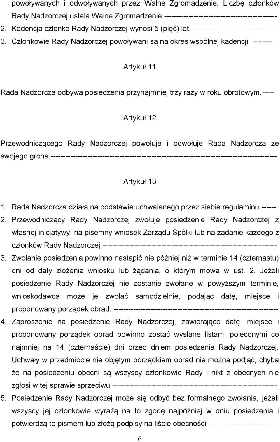 -------- Artykuł 11 Rada Nadzorcza odbywa posiedzenia przynajmniej trzy razy w roku obrotowym.----- Artykuł 12 Przewodniczącego Rady Nadzorczej powołuje i odwołuje Rada Nadzorcza ze swojego grona.