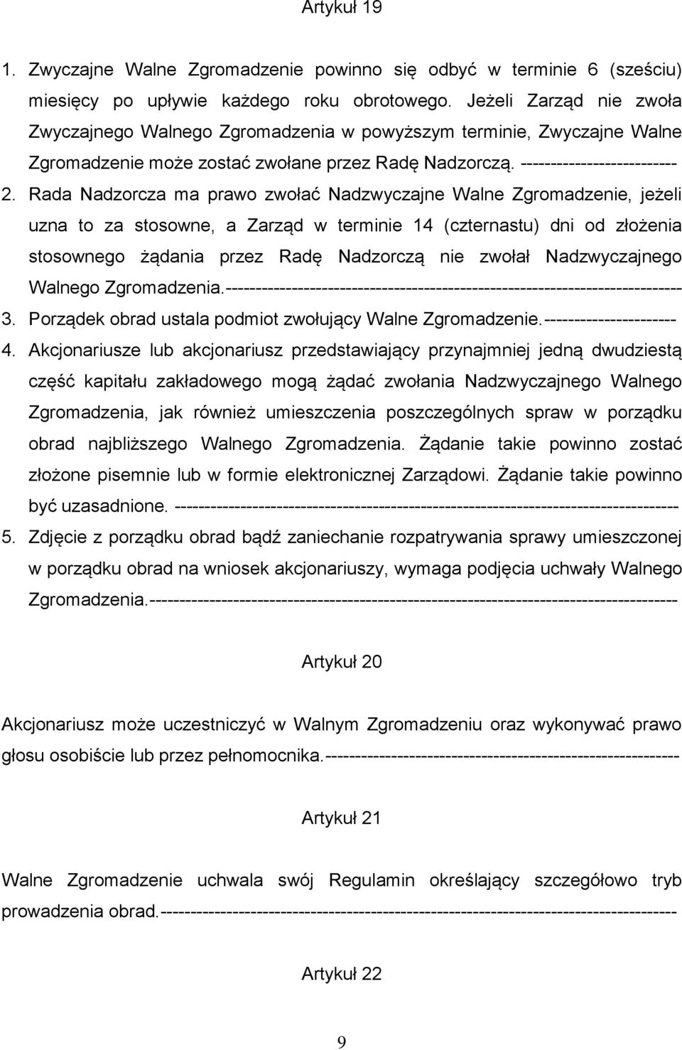 Rada Nadzorcza ma prawo zwołać Nadzwyczajne Walne Zgromadzenie, jeżeli uzna to za stosowne, a Zarząd w terminie 14 (czternastu) dni od złożenia stosownego żądania przez Radę Nadzorczą nie zwołał