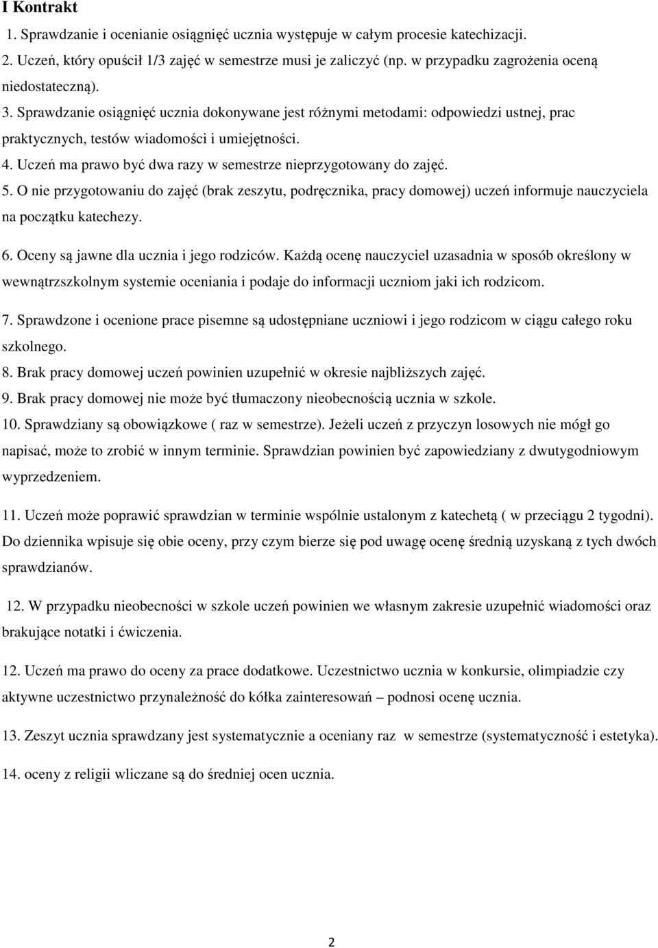 Uczeń ma prawo być dwa razy w semestrze nieprzygotowany do zajęć. 5. O nie przygotowaniu do zajęć (brak zeszytu, podręcznika, pracy domowej) uczeń informuje nauczyciela na początku katechezy. 6.