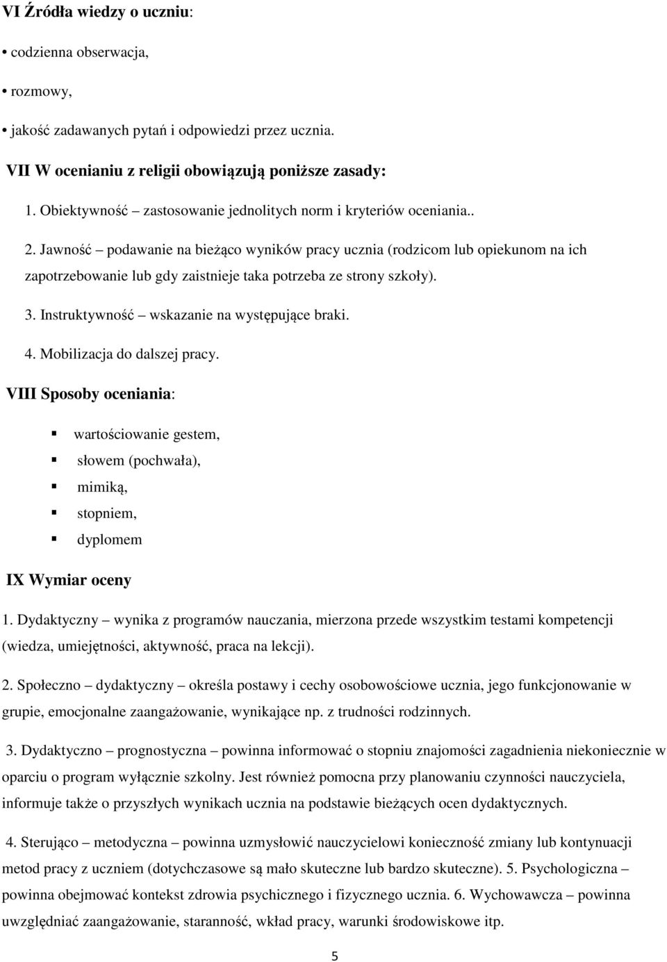 Jawność podawanie na bieżąco wyników pracy ucznia (rodzicom lub opiekunom na ich zapotrzebowanie lub gdy zaistnieje taka potrzeba ze strony szkoły). 3. Instruktywność wskazanie na występujące braki.