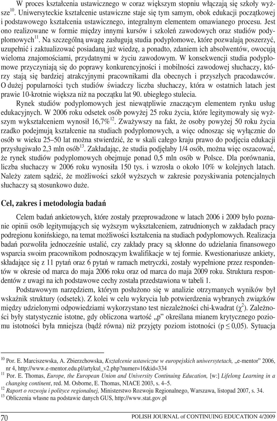 Jest ono realizowane w formie mi dzy innymi kursów i szkole zawodowych oraz studiów podyplomowych 11.