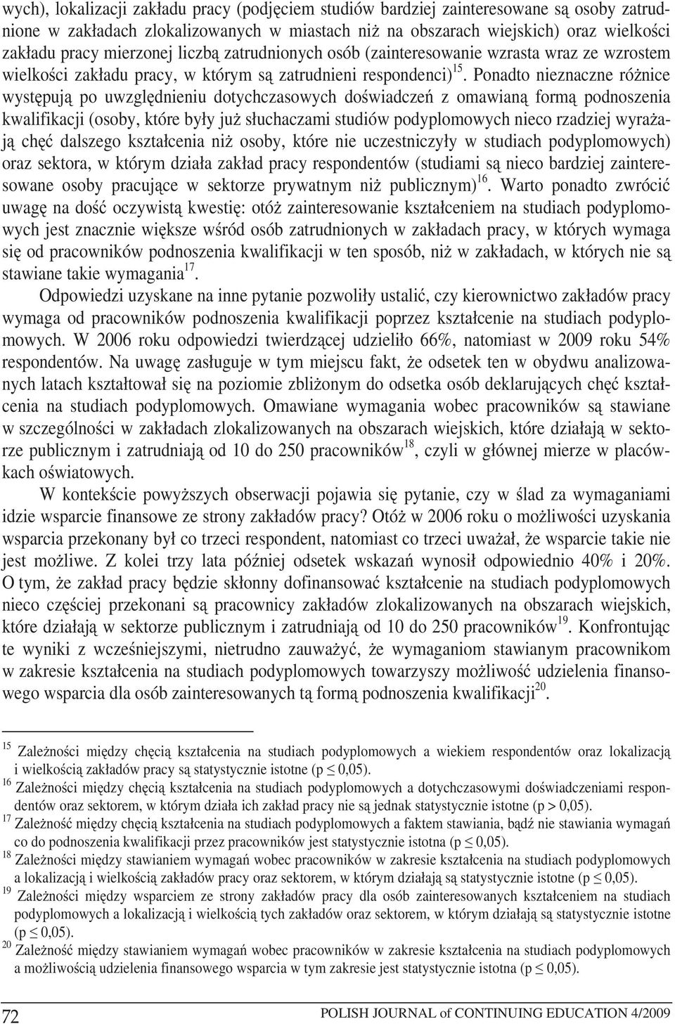 Ponadto nieznaczne ró nice wyst puj po uwzgl dnieniu dotychczasowych do wiadcze z omawian form podnoszenia kwalifikacji (osoby, które były ju słuchaczami studiów podyplomowych nieco rzadziej wyra aj