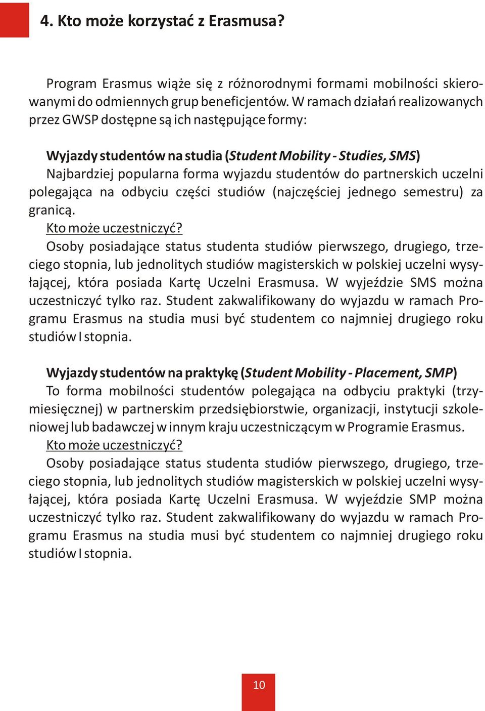 partnerskich uczelni polegaj¹ca na odbyciu czêœci studiów (najczêœciej jednego semestru) za granic¹. Kto mo e uczestniczyæ?