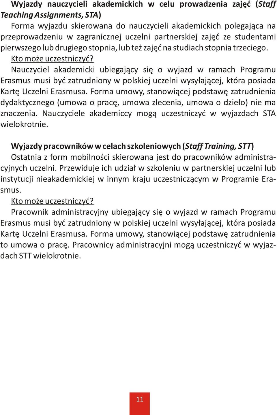 Nauczyciel akademicki ubiegaj¹cy siê o wyjazd w ramach Programu Erasmus musi byæ zatrudniony w polskiej uczelni wysy³aj¹cej, która posiada Kartê Uczelni Erasmusa.